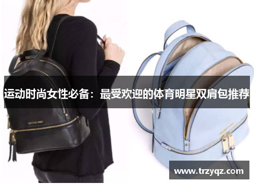运动时尚女性必备：最受欢迎的体育明星双肩包推荐
