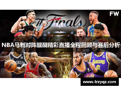 NBA马刺对阵醍醐精彩直播全程回顾与赛后分析
